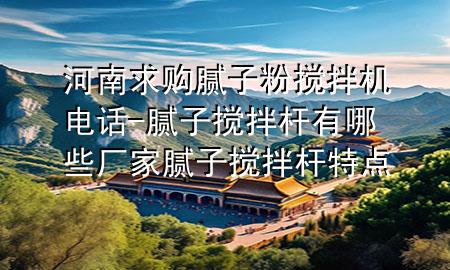 河南求購膩子粉攪拌機電話-膩子攪拌桿有哪些廠家膩子攪拌桿特點