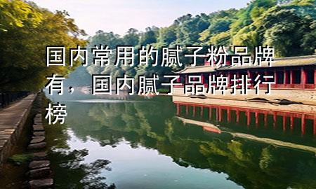 國(guó)內(nèi)常用的膩?zhàn)臃燮放朴?，?guó)內(nèi)膩?zhàn)悠放婆判邪?>
             </div>
             <!--文章無(wú)圖的情況下插入一張圖片end-->
              
      <p>大家好，今天小編關(guān)注到一個(gè)比較有意思的話題，就是關(guān)于國(guó)內(nèi)常用的膩?zhàn)臃燮放朴械膯栴}，于是小編就整理了1個(gè)相關(guān)介紹國(guó)內(nèi)常用的膩?zhàn)臃燮放朴械慕獯?，讓我們一起看看吧?/p><ol type=