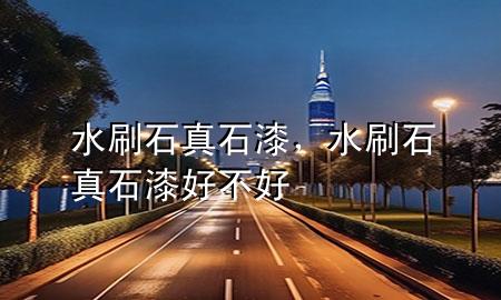 水刷石真石漆，水刷石真石漆好不好