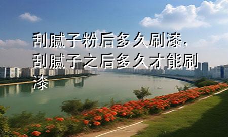 刮膩?zhàn)臃酆蠖嗑盟⑵?，刮膩?zhàn)又蠖嗑貌拍芩⑵?>
             </div>
             <!--文章無圖的情況下插入一張圖片end-->
              
      <p>本篇文章給大家談?wù)劰文佔(zhàn)臃酆蠖嗑盟⑵幔约肮文佔(zhàn)又蠖嗑貌拍芩⑵釋?duì)應(yīng)的知識(shí)點(diǎn)，希望對(duì)各位有所幫助，不要忘了收***本站喔。
今天給各位分享刮膩?zhàn)臃酆蠖嗑盟⑵岬闹R(shí)，其中也會(huì)對(duì)刮膩?zhàn)又蠖嗑貌拍芩⑵徇M(jìn)行解釋，如果能碰巧解決***現(xiàn)在面臨的問題，別忘了關(guān)注本站，現(xiàn)在開始吧！</p><ol type=