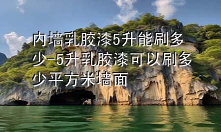 內(nèi)墻乳膠漆5升能刷多少-5升乳膠漆可以刷多少平方米墻面