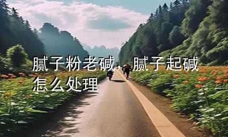 膩?zhàn)臃劾蠅A，膩?zhàn)悠饓A怎么處理