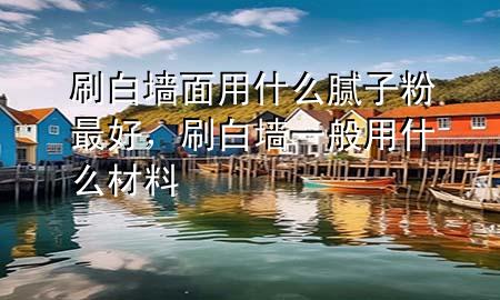 刷白墻面用什么膩?zhàn)臃圩詈?，刷白墻一般用什么材?>
             </div>
             <!--文章無圖的情況下插入一張圖片end-->
              
      <p>本篇文章給大家談?wù)勊讐γ嬗檬裁茨佔(zhàn)臃圩詈茫约八讐σ话阌檬裁床牧蠈?yīng)的知識點(diǎn)，希望對各位有所幫助，不要忘了收***本站喔。
今天給各位分享刷白墻面用什么膩?zhàn)臃圩詈玫闹R，其中也會對刷白墻一般用什么材料進(jìn)行解釋，如果能碰巧解決***現(xiàn)在面臨的問題，別忘了關(guān)注本站，現(xiàn)在開始吧！</p><ol type=