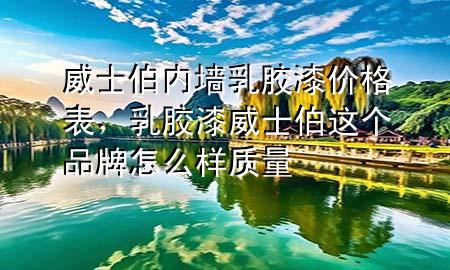 威士伯內(nèi)墻乳膠漆價(jià)格表，乳膠漆威士伯這個(gè)品牌怎么樣質(zhì)量