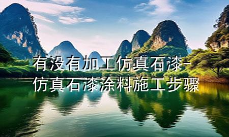 有沒有加工仿真石漆-仿真石漆涂料施工步驟