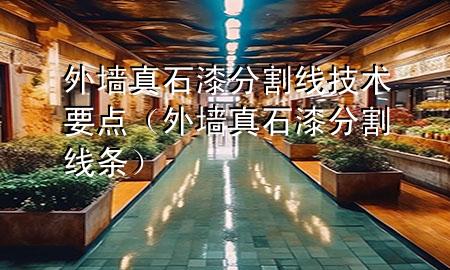 外墻真石漆分割線技術(shù)要點(diǎn)（外墻真石漆分割線條）