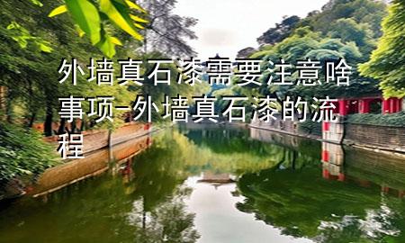 外墻真石漆需要注意啥事項(xiàng)-外墻真石漆的流程