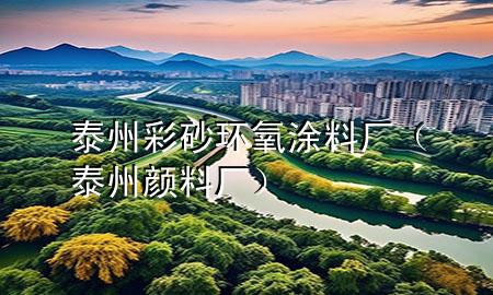 泰州彩砂環(huán)氧涂料廠（泰州顏料廠）