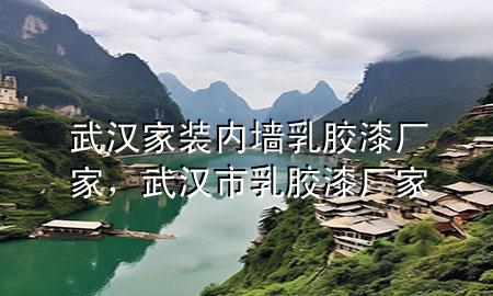 武漢家裝內(nèi)墻乳膠漆廠家，武漢市乳膠漆廠家