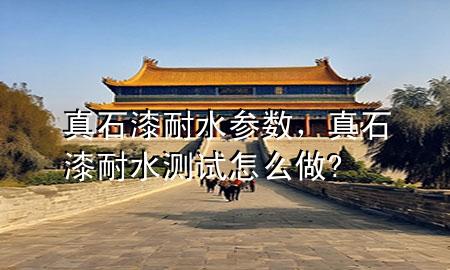 真石漆耐水參數(shù)，真石漆耐水測試怎么做?