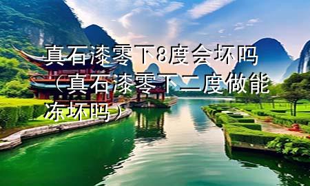 真石漆零下8度會壞嗎（真石漆零下二度做能凍壞嗎）