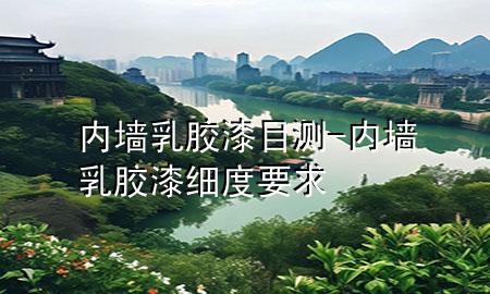 內(nèi)墻乳膠漆目測-內(nèi)墻乳膠漆細(xì)度要求