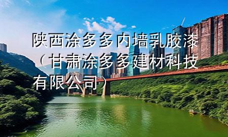 陜西涂多多內(nèi)墻乳膠漆（甘肅涂多多建材科技有限公司）