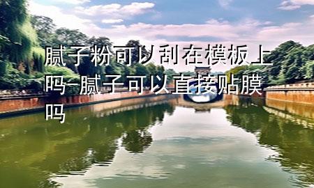 膩?zhàn)臃劭梢怨卧谀０迳蠁?膩?zhàn)涌梢灾苯淤N膜嗎