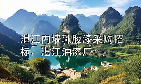 湛江內(nèi)墻乳膠漆采購招標，湛江油漆廠