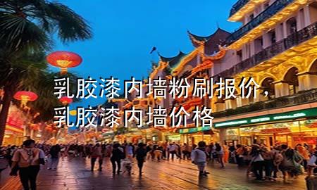 乳膠漆內(nèi)墻粉刷報價，乳膠漆內(nèi)墻價格