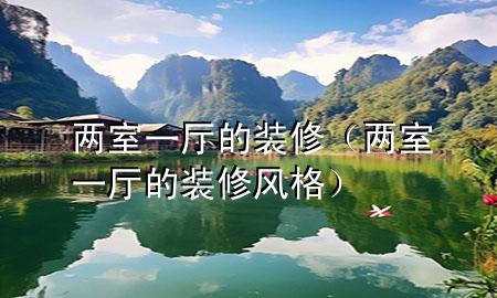 兩室一廳的裝修（兩室一廳的裝修風(fēng)格）