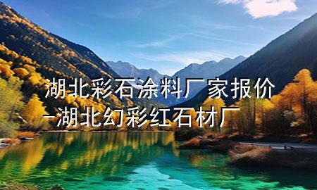 湖北彩石涂料廠家報(bào)價(jià)-湖北幻彩紅石材廠