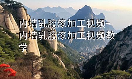 內墻乳膠漆加工視頻-內墻乳膠漆加工視頻教學