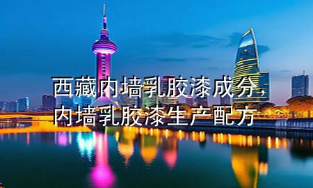 西藏內(nèi)墻乳膠漆成分，內(nèi)墻乳膠漆生產(chǎn)配方