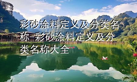 彩砂涂料定義及分類名稱-彩砂涂料定義及分類名稱大全