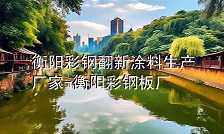 衡陽彩鋼翻新涂料生產(chǎn)廠家-衡陽彩鋼板廠