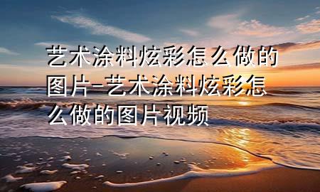 藝術(shù)涂料炫彩怎么做的圖片-藝術(shù)涂料炫彩怎么做的圖片視頻