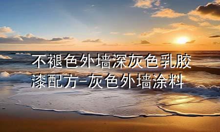 不褪色外墻深灰色乳膠漆配方-灰色外墻涂料