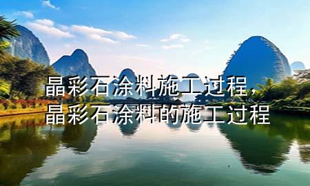 晶彩石涂料施工過程，晶彩石涂料的施工過程