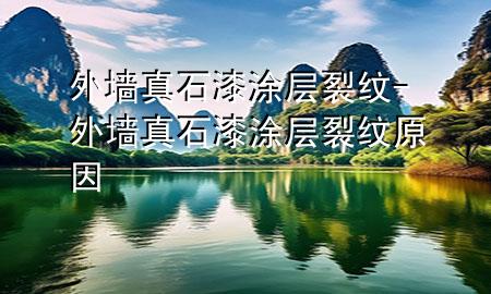 外墻真石漆涂層裂紋-外墻真石漆涂層裂紋原因