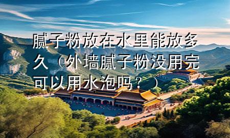 膩?zhàn)臃鄯旁谒锬芊哦嗑茫ㄍ鈮δ佔(zhàn)臃蹧]用完可以用水泡嗎？）