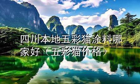 四川本地五彩貓涂料哪家好（五彩貓價(jià)格）