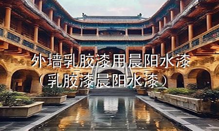 外墻乳膠漆用晨陽水漆（乳膠漆 晨陽水漆）