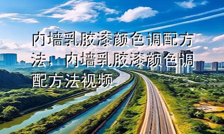 內(nèi)墻乳膠漆顏色調(diào)配方法，內(nèi)墻乳膠漆顏色調(diào)配方法視頻