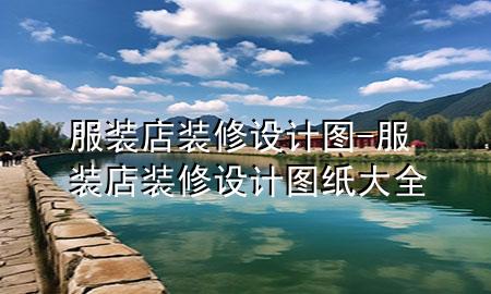 服裝店裝修設(shè)計圖-服裝店裝修設(shè)計圖紙大全