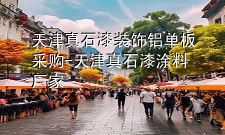 天津真石漆裝飾鋁單板采購-天津真石漆涂料廠家