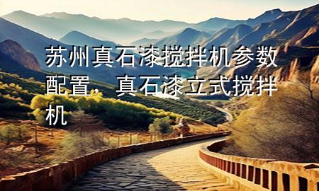 蘇州真石漆攪拌機(jī)參數(shù)配置，真石漆立式攪拌機(jī)