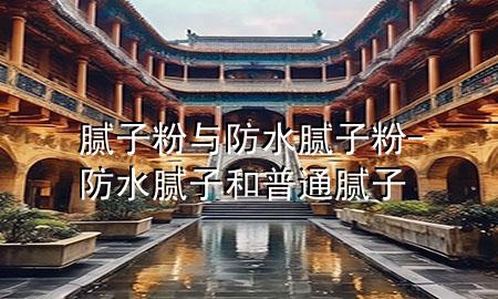 膩子粉與防水膩子粉-防水膩子和普通膩子