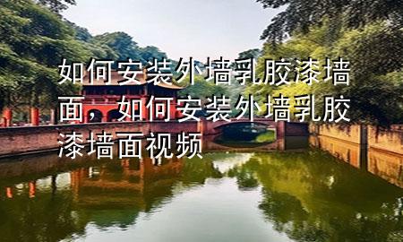 如何安裝外墻乳膠漆墻面，如何安裝外墻乳膠漆墻面視頻