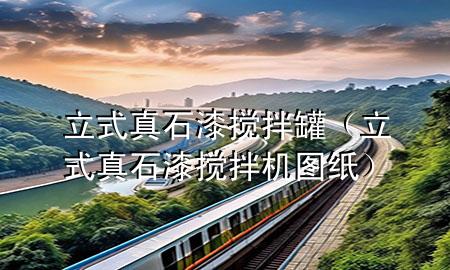 立式真石漆攪拌罐（立式真石漆攪拌機圖紙）