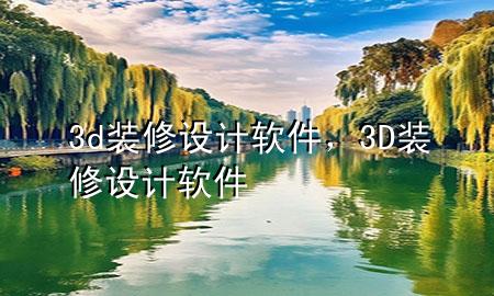 3d裝修設(shè)計(jì)軟件，3D裝修設(shè)計(jì)軟件