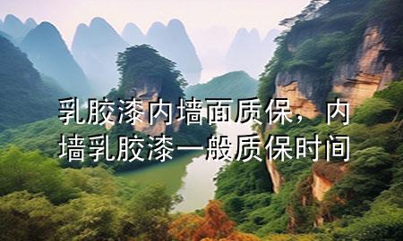 乳膠漆內(nèi)墻面質(zhì)保，內(nèi)墻乳膠漆一般質(zhì)保時(shí)間