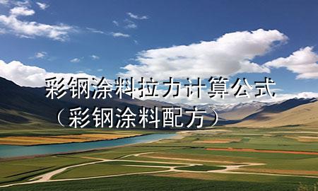 彩鋼涂料拉力計算公式（彩鋼涂料配方）