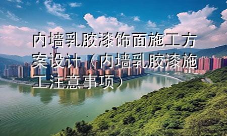 內(nèi)墻乳膠漆飾面施工方案設(shè)計(jì)（內(nèi)墻乳膠漆施工注意事項(xiàng)）